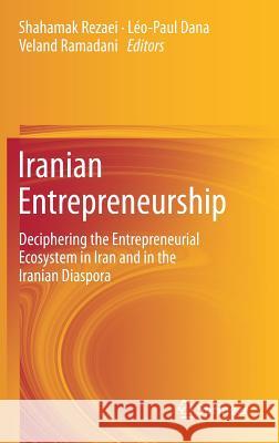 Iranian Entrepreneurship: Deciphering the Entrepreneurial Ecosystem in Iran and in the Iranian Diaspora Rezaei, Shahamak 9783319506388