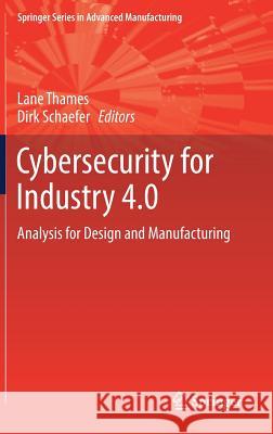 Cybersecurity for Industry 4.0: Analysis for Design and Manufacturing Thames, Lane 9783319506593 Springer