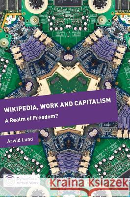 Wikipedia, Work and Capitalism: A Realm of Freedom? Lund, Arwid 9783319506890 Palgrave MacMillan