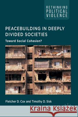 Peacebuilding in Deeply Divided Societies: Toward Social Cohesion? Cox, Fletcher D. 9783319507149 Palgrave MacMillan