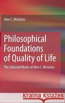 Philosophical Foundations of Quality of Life: The Selected Works of Alex C. Michalos Michalos, Alex C. 9783319507262