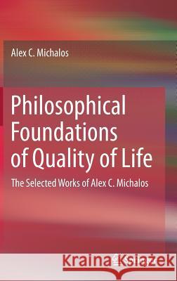 Philosophical Foundations of Quality of Life: The Selected Works of Alex C. Michalos Michalos, Alex C. 9783319507262 Springer