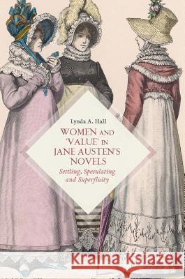 Women and 'Value' in Jane Austen's Novels: Settling, Speculating and Superfluity Hall, Lynda A. 9783319507354