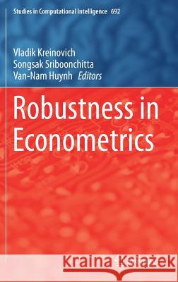 Robustness in Econometrics Vladik Kreinovich Songsak Sriboonchitta Van-Nam Huynh 9783319507415 Springer