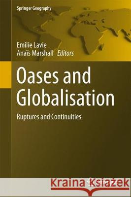 Oases and Globalization: Ruptures and Continuities Lavie, Emilie 9783319507477