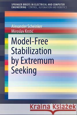 Model-Free Stabilization by Extremum Seeking Alexander Scheinker Miroslav Krstic 9783319507897 Springer