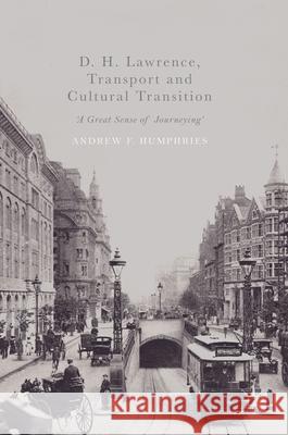 D. H. Lawrence, Transport and Cultural Transition: 'A Great Sense of Journeying' Humphries, Andrew F. 9783319508108