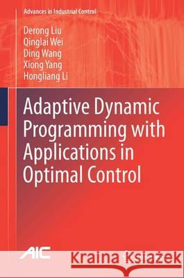 Adaptive Dynamic Programming with Applications in Optimal Control Derong Liu Qinglai Wei Ding Wang 9783319508139 Springer