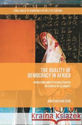 The Quality of Democracy in Africa: Opposition Competitiveness Rooted in Legacies of Cleavages Van Eerd, Jonathan 9783319508375 Palgrave MacMillan