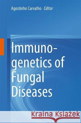 Immunogenetics of Fungal Diseases Agostinho Alberico Rodrigue D 9783319508405 Springer