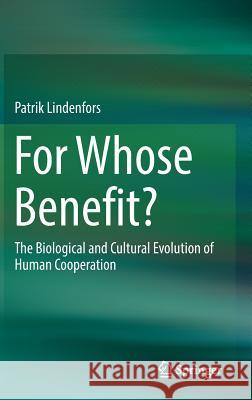 For Whose Benefit?: The Biological and Cultural Evolution of Human Cooperation Lindenfors, Patrik 9783319508733 Springer