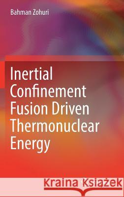 Inertial Confinement Fusion Driven Thermonuclear Energy Bahman Zohuri 9783319509068 Springer
