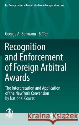 Recognition and Enforcement of Foreign Arbitral Awards: The Interpretation and Application of the New York Convention by National Courts Bermann, George A. 9783319509136 Springer