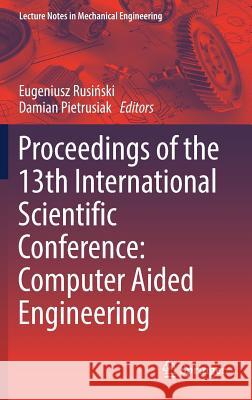 Proceedings of the 13th International Scientific Conference: Computer Aided Engineering Rusiński, Eugeniusz 9783319509372 Springer