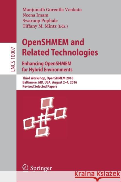 Openshmem and Related Technologies. Enhancing Openshmem for Hybrid Environments: Third Workshop, Openshmem 2016, Baltimore, MD, Usa, August 2 - 4, 201 Gorentla Venkata, Manjunath 9783319509945 Springer
