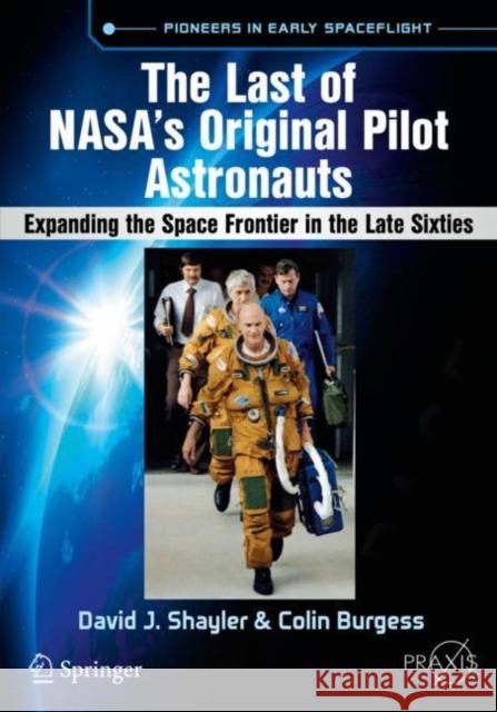The Last of Nasa's Original Pilot Astronauts: Expanding the Space Frontier in the Late Sixties Shayler, David J. 9783319510125 Springer