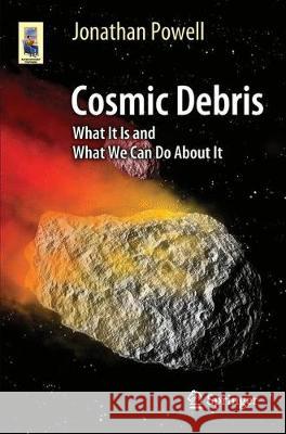 Cosmic Debris: What It Is and What We Can Do about It Powell, Jonathan 9783319510156