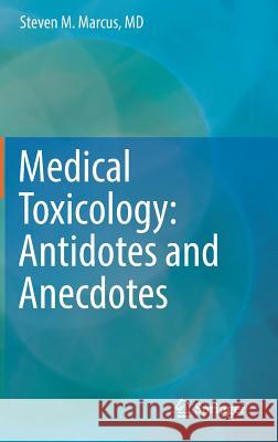 Medical Toxicology: Antidotes and Anecdotes Steven M. Marcus 9783319510279