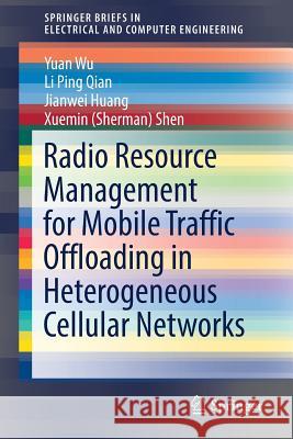 Radio Resource Management for Mobile Traffic Offloading in Heterogeneous Cellular Networks Yuan Wu Li Ping Qian Jianwei Huang 9783319510361 Springer