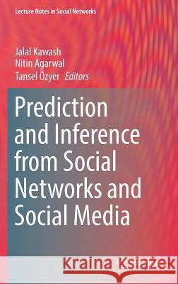 Prediction and Inference from Social Networks and Social Media Jalal Kawash Nitin Agarwal Tansel Ozyer 9783319510484