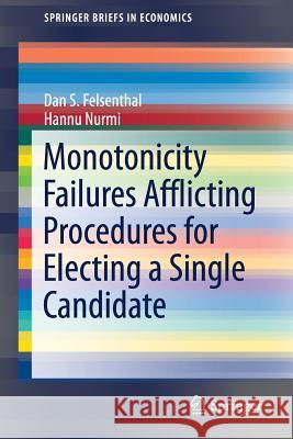 Monotonicity Failures Afflicting Procedures for Electing a Single Candidate Dan Felsenthal Hannu Nurmi 9783319510606