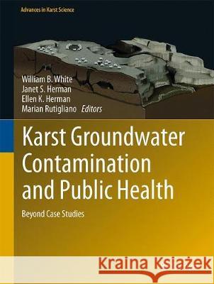 Karst Groundwater Contamination and Public Health: Beyond Case Studies White, William B. 9783319510699