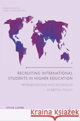 Recruiting International Students in Higher Education: Representations and Rationales in British Policy Lomer, Sylvie 9783319510729 Palgrave MacMillan