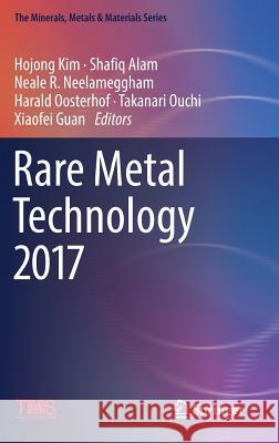 Rare Metal Technology 2017 Hojong Kim Shafiq Alam Harald Oosterhof 9783319510842 Springer