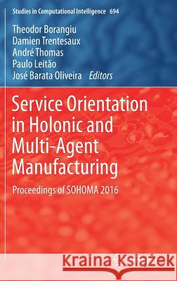 Service Orientation in Holonic and Multi-Agent Manufacturing: Proceedings of Sohoma 2016 Borangiu, Theodor 9783319510996