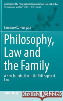 Philosophy, Law and the Family: A New Introduction to the Philosophy of Law Houlgate, Laurence D. 9783319511207 Springer