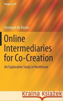 Online Intermediaries for Co-Creation: An Explorative Study in Healthcare Künne, Christoph W. 9783319511238 Springer