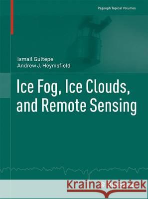 Ice Fog, Ice Clouds, and Remote Sensing Ismail Gultepe Andrew J. Heymsfield 9783319511382