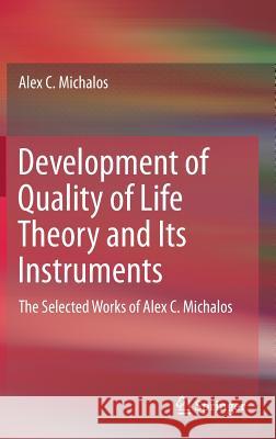 Development of Quality of Life Theory and Its Instruments: The Selected Works of Alex. C. Michalos Michalos, Alex C. 9783319511481 Springer