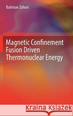 Magnetic Confinement Fusion Driven Thermonuclear Energy Bahman Zohuri 9783319511764 Springer