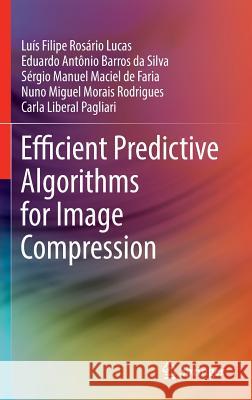 Efficient Predictive Algorithms for Image Compression Luis Filipe Rosario Lucas Eduardo Antonio Barro Sergio Manuel Macie 9783319511795