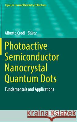 Photoactive Semiconductor Nanocrystal Quantum Dots: Fundamentals and Applications Credi, Alberto 9783319511917 Springer