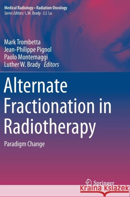 Alternate Fractionation in Radiotherapy: Paradigm Change Trombetta, Mark 9783319511979 Springer