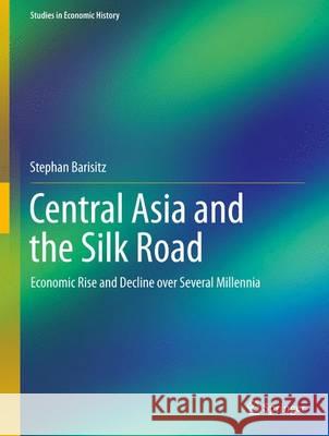 Central Asia and the Silk Road: Economic Rise and Decline Over Several Millennia Barisitz, Stephan 9783319512129 Springer