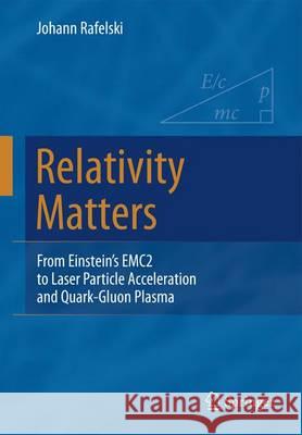 Relativity Matters: From Einstein's Emc2 to Laser Particle Acceleration and Quark-Gluon Plasma Rafelski, Johann 9783319512303