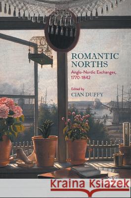 Romantic Norths: Anglo-Nordic Exchanges, 1770-1842 Duffy, Cian 9783319512457 Palgrave MacMillan