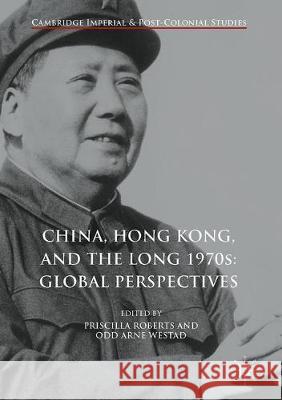 China, Hong Kong, and the Long 1970s: Global Perspectives Priscilla Roberts Oa Westad 9783319512495 Palgrave MacMillan