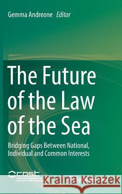 The Future of the Law of the Sea: Bridging Gaps Between National, Individual and Common Interests Andreone, Gemma 9783319512730
