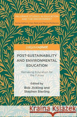 Post-Sustainability and Environmental Education: Remaking Education for the Future Jickling, Bob 9783319513218 Palgrave MacMillan