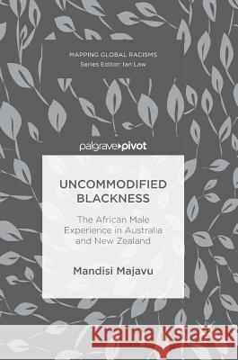 Uncommodified Blackness: The African Male Experience in Australia and New Zealand Majavu, Mandisi 9783319513249 Palgrave MacMillan