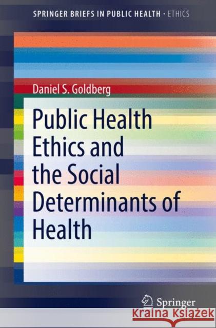 Public Health Ethics and the Social Determinants of Health Daniel S. Goldberg 9783319513454 Springer