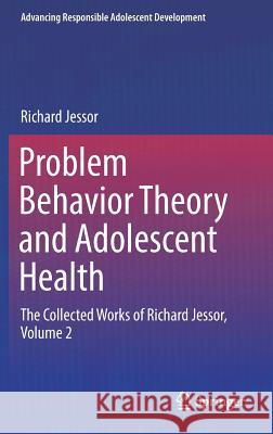 Problem Behavior Theory and Adolescent Health: The Collected Works of Richard Jessor, Volume 2 Jessor, Richard 9783319513485