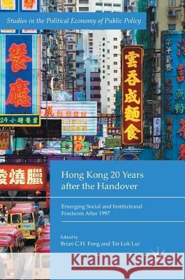 Hong Kong 20 Years After the Handover: Emerging Social and Institutional Fractures After 1997 Fong, Brian C. H. 9783319513720 Palgrave MacMillan