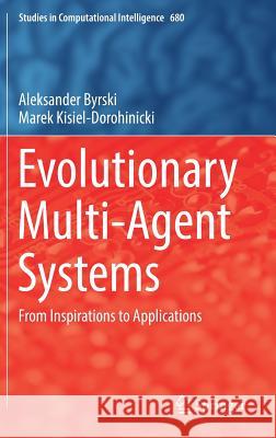Evolutionary Multi-Agent Systems: From Inspirations to Applications Byrski, Aleksander 9783319513874 Springer