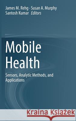Mobile Health: Sensors, Analytic Methods, and Applications Rehg, James M. 9783319513935 Springer