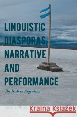 Linguistic Diasporas, Narrative and Performance: The Irish in Argentina O'Brien, Sarah 9783319514208 Palgrave MacMillan